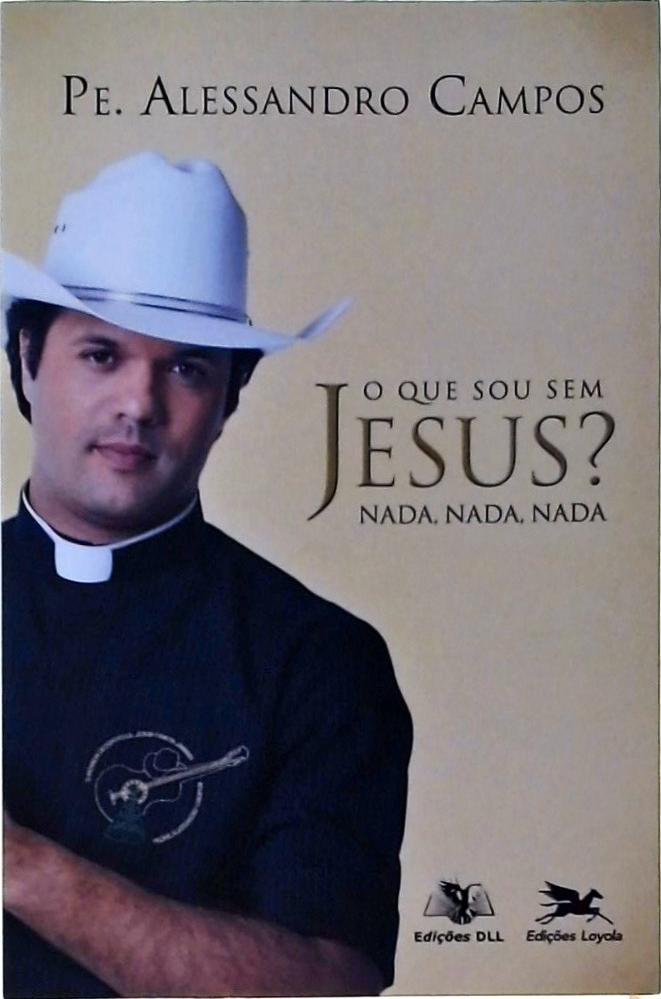 O que sou sem Jesus? Nada, nada, nada