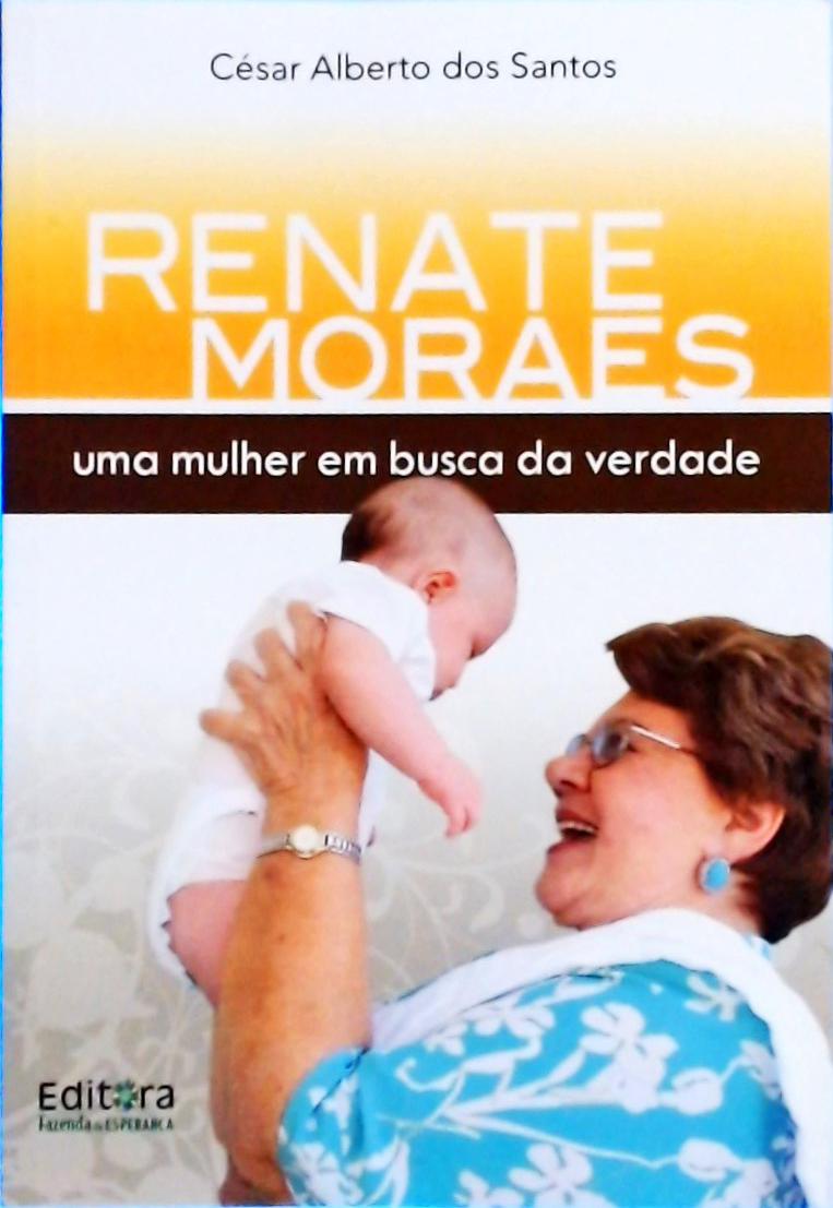 Renate Moraes: Uma Mulher Em Busca Da Verdade