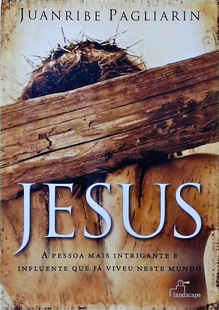 Jesus, A Pessoa Mais Intrigante E Influente Que Já Viveu Neste Mundo