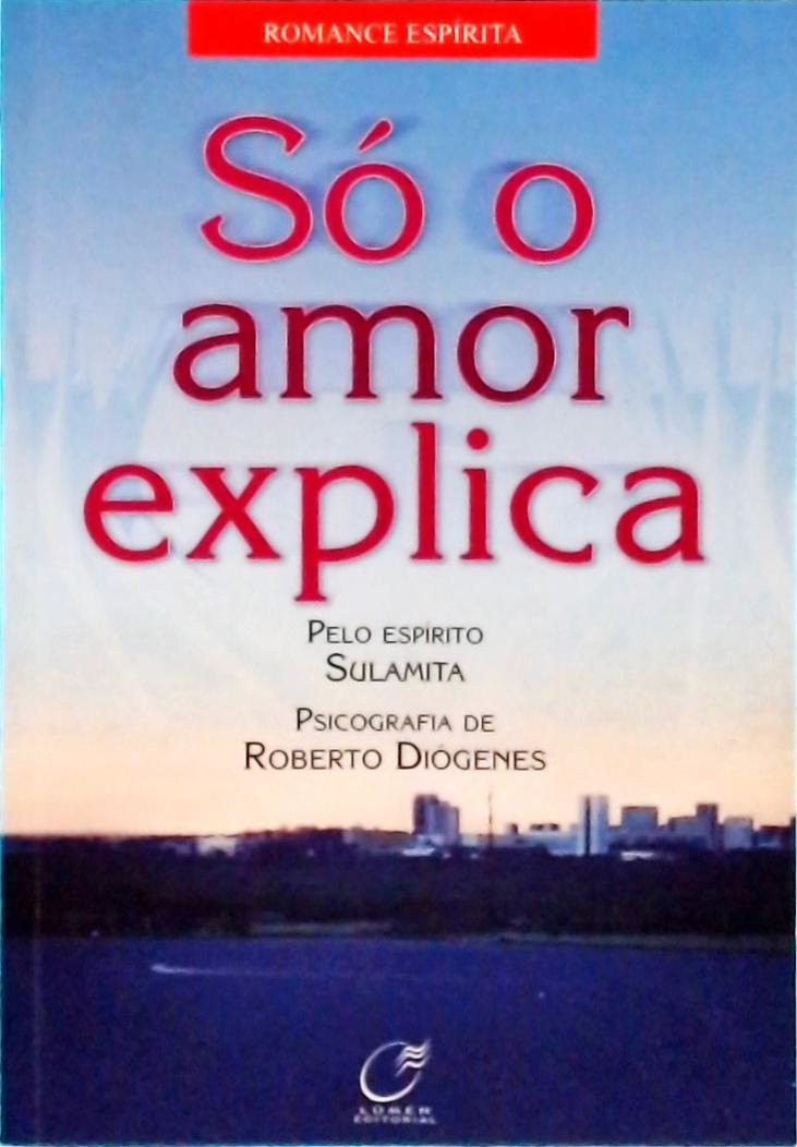 Só O Amor Explica