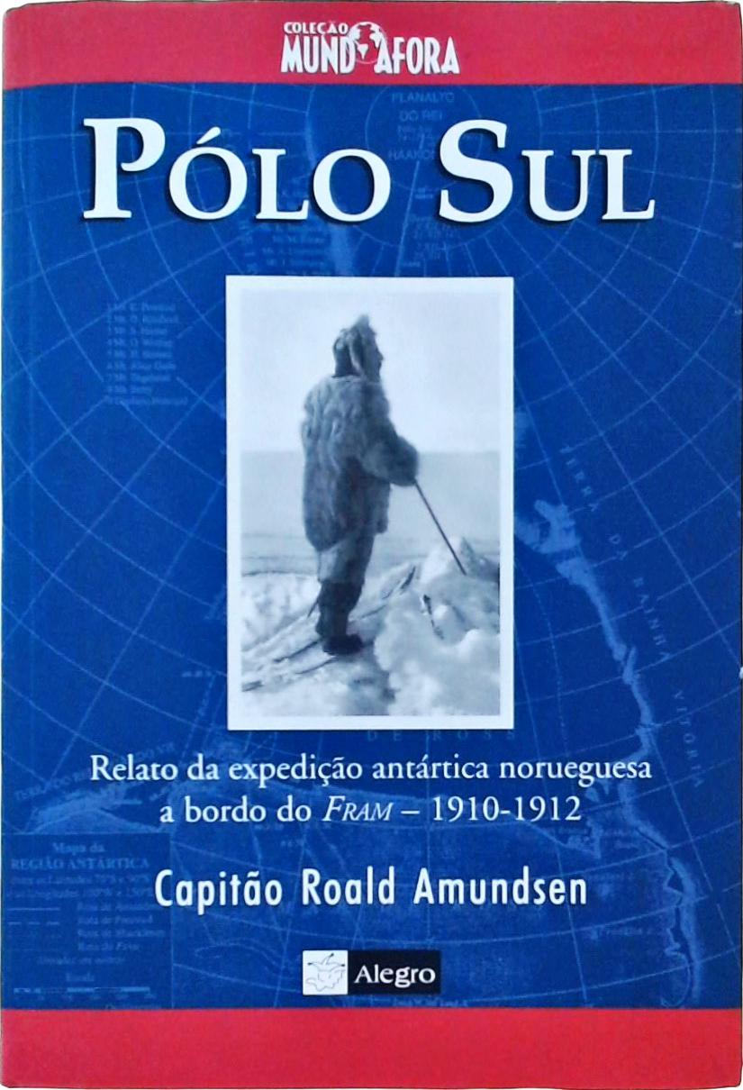 Pólo Sul - Relato Da Expedição Antártica A Bordo Do Fram Em 1910-1912