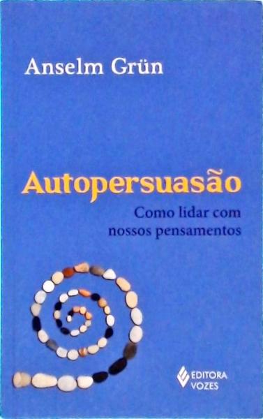 Autopersuasão - Como Lidar Com Nossos Pensamentos