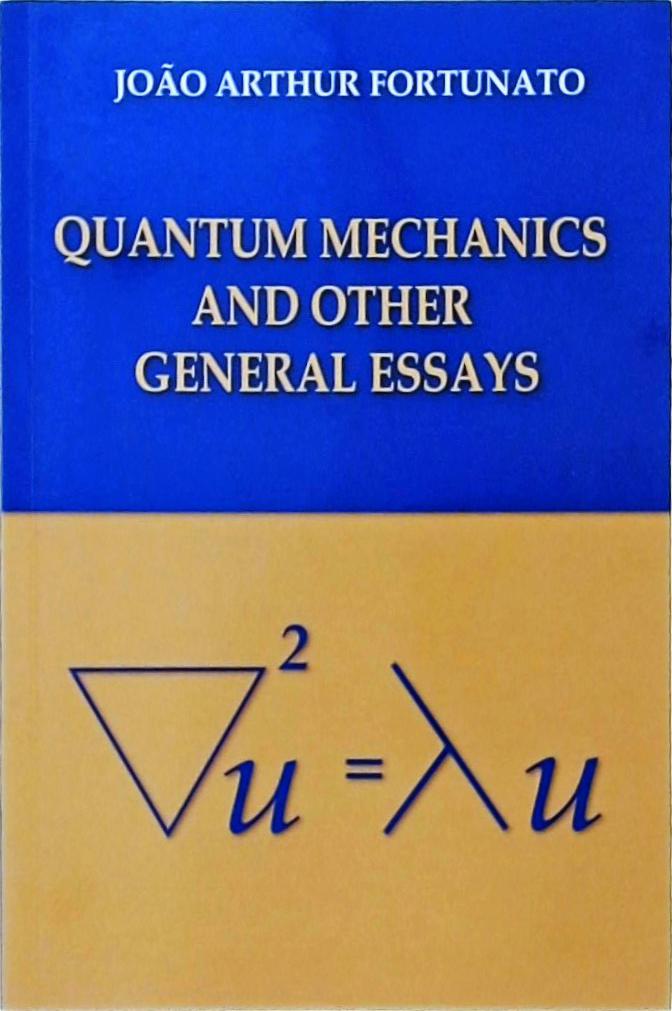 Quantum Mechanics And Other General Essays