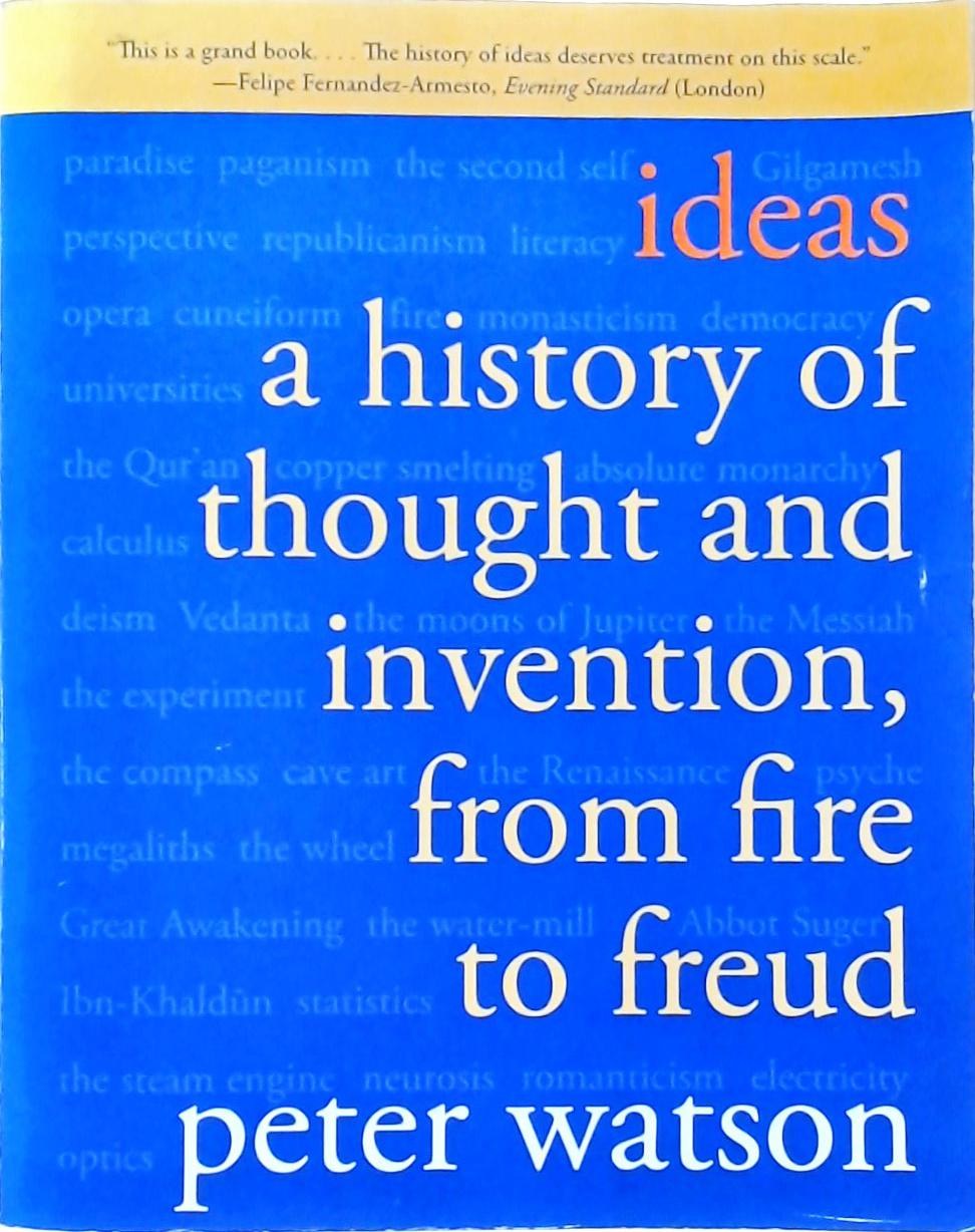 Ideas - A History Of Thought And Invention, From Fire To Freud