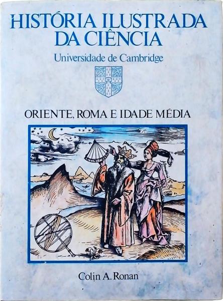 História Ilustada Da Ciência - Oriente, Roma E Idade Média