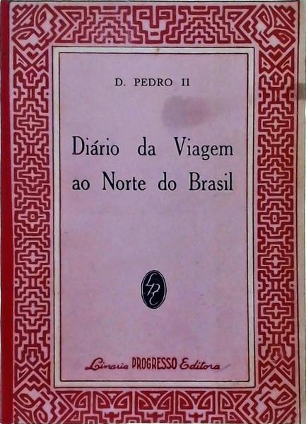 Dom Pedro Ii: Diário Da Viagem Ao Norte Do Brasil