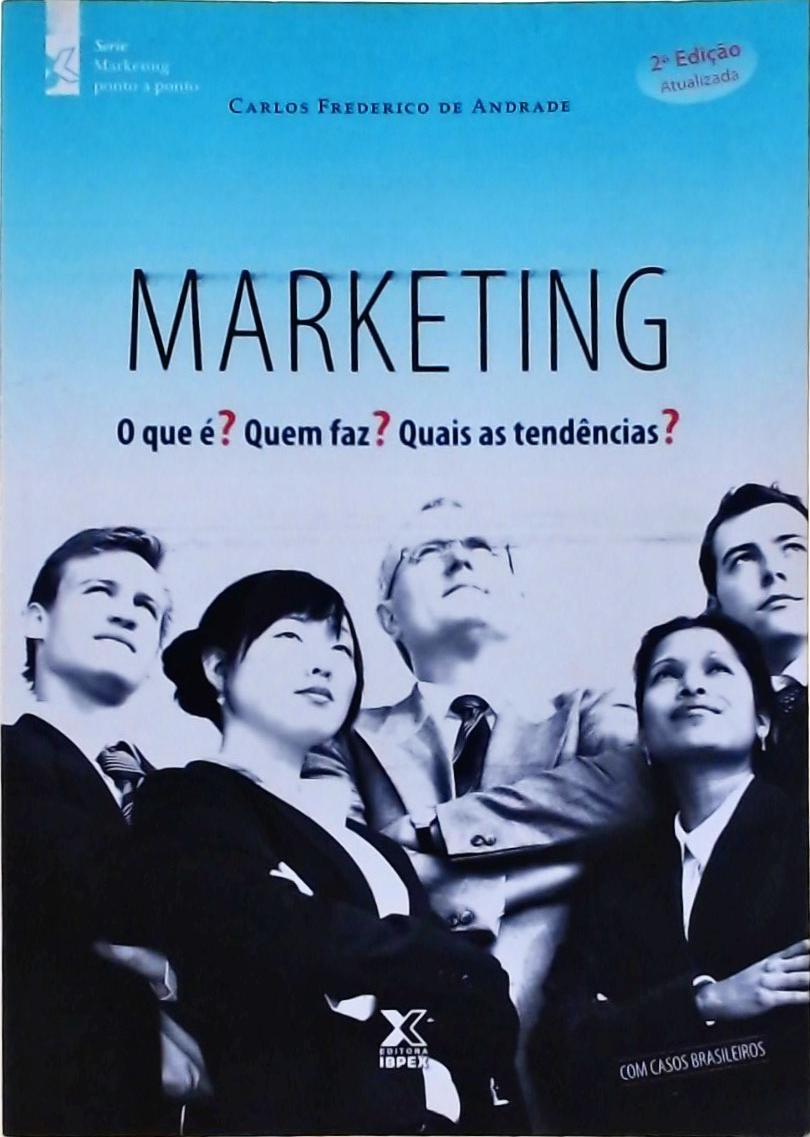 Marketing - O Que É? Quem Faz? Quais As Tendências?