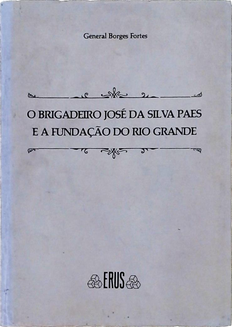 O Brigadeiro José da Silva Paes e a Fundação do Rio Grande