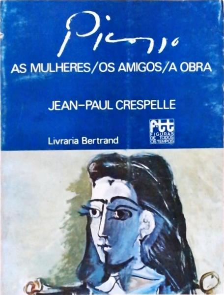 Picasso - As Mulheres, Os Amigos, A Obra