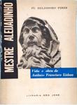 Mestre Alejadinho - Vida E Obra De Antônio Francisco Lisboa