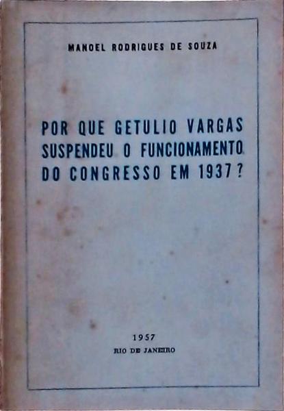 Por Que Getulio Vargas Suspendeu O Funcionamento Do Congresso Em 1937 ?