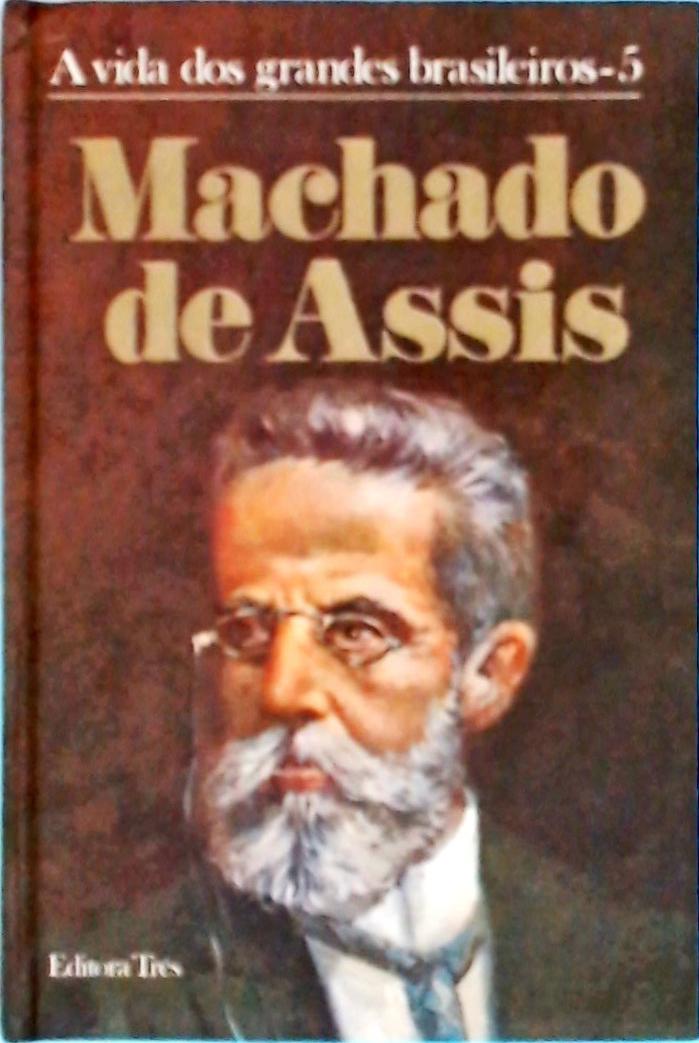 A Vida Dos Grandes Brasileiros: Machado De Assis