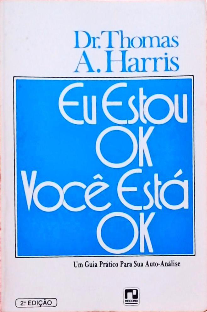 Eu Estou Ok, Você está Ok - Um Guia Prático para sua Auto-Análise