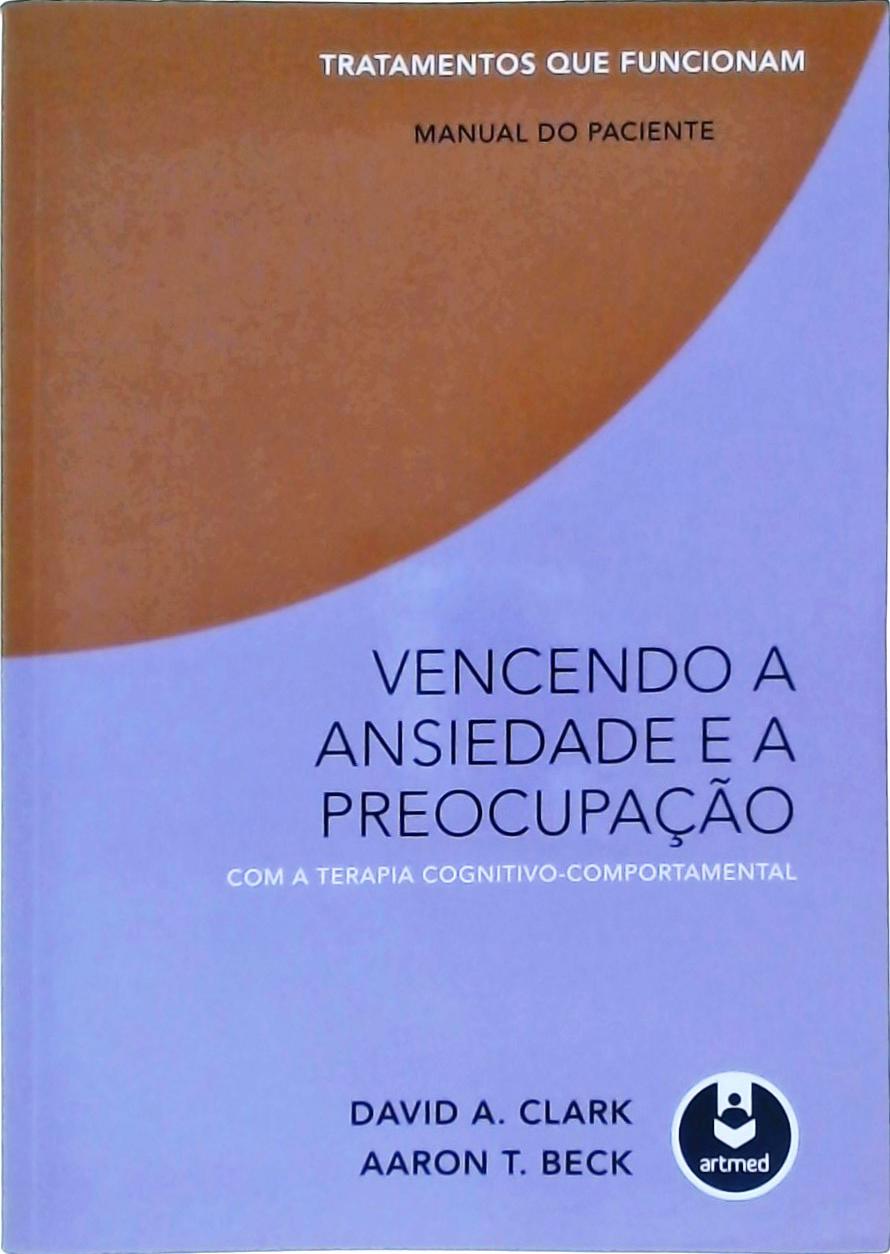 Vencendo A Ansiedade E A Preocupação Com A Terapia Cognitivo-Comportamental