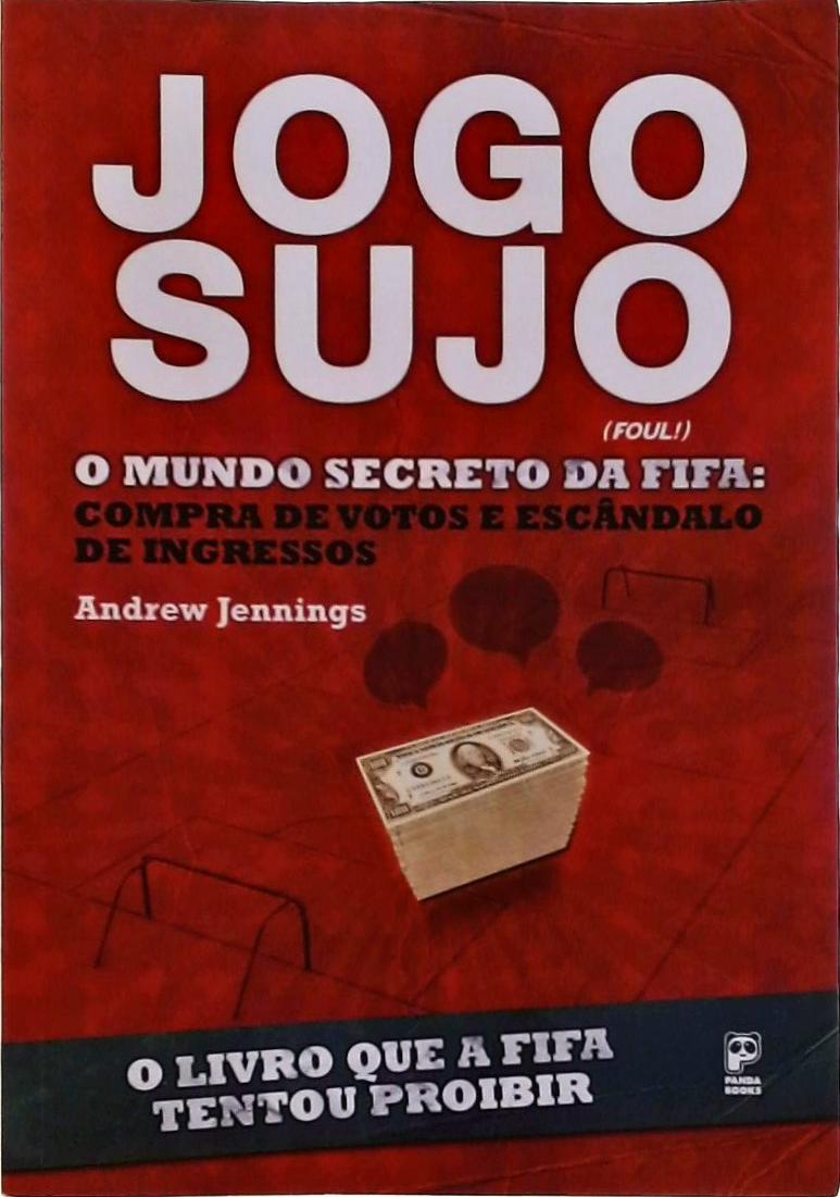 Jogo Sujo - O Mundo Secreto Da Fifa