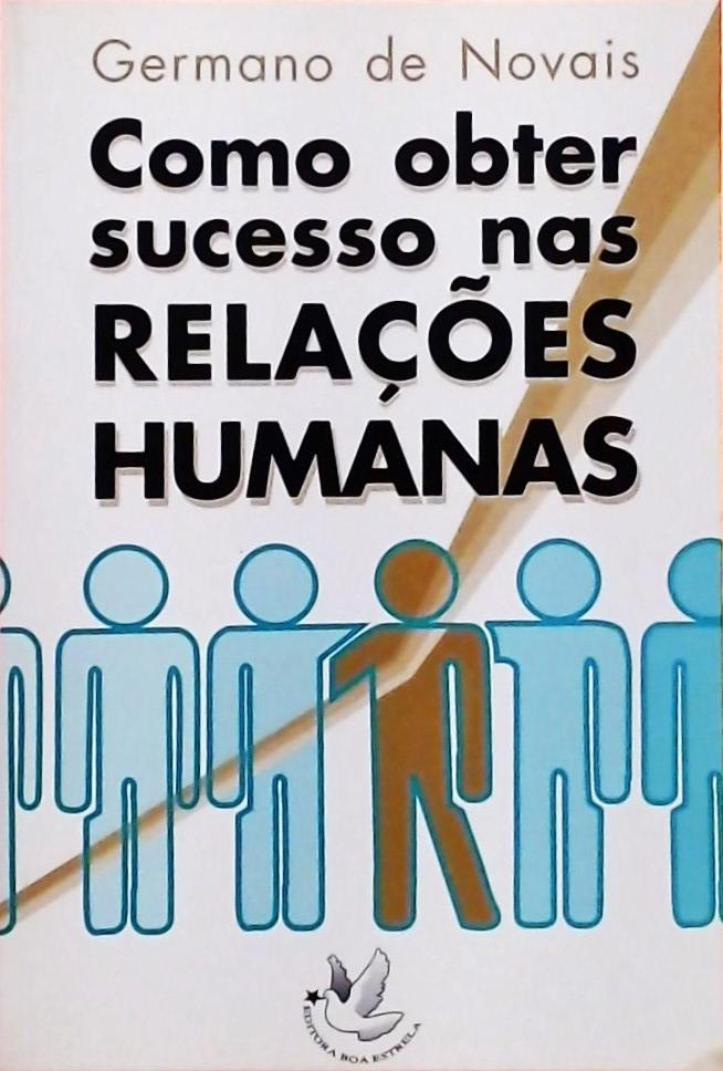 Como Obter Sucesso Nas Relaçoes Humanas