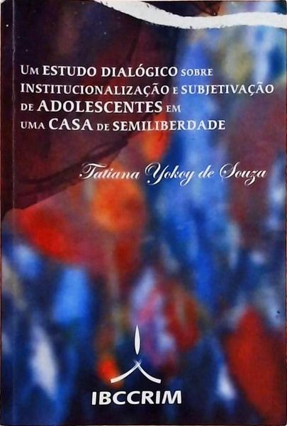 Um Estudo Dialógico Sobre Institucionalização E Subjetivação De Adolescentes Em Uma Casa De Semilibe