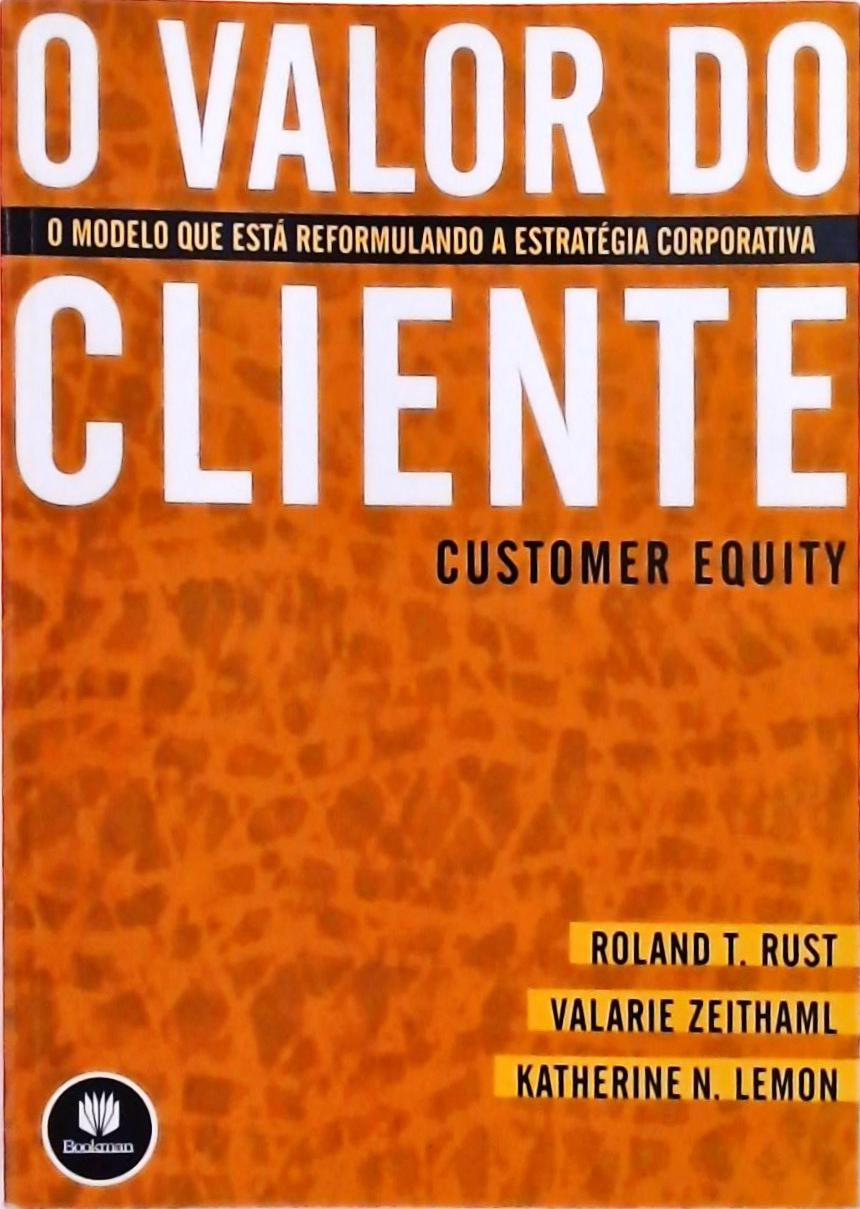 O Valor do Cliente - O Modelo Que Está Reformulando a Estratégia Corporativa