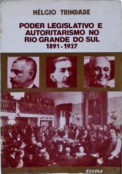 Poder Legislativo E Autoritarismo No Rio Grande Do Sul 1891-1937