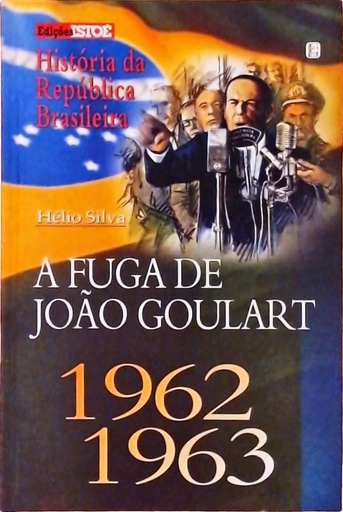 A Fuga De João Goulart (1962-1963)