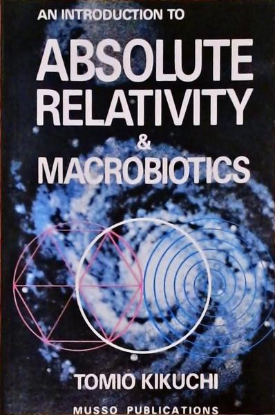 An Introduction To Absolute Relativity And Macrobiotics