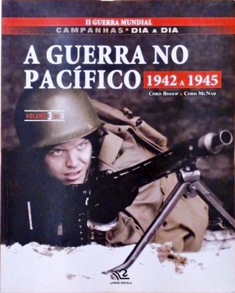 2ª Guerra Mundial - Campanhas Dia A Dia - A Guerra No Pacífico - Vol 3