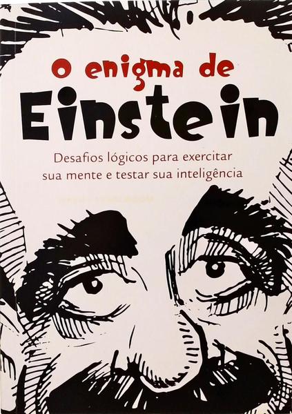 O ENIGMA DE EINSTEIN : DESAFIOS LÓGICOS PARA EXERCITAR SUA MENTE