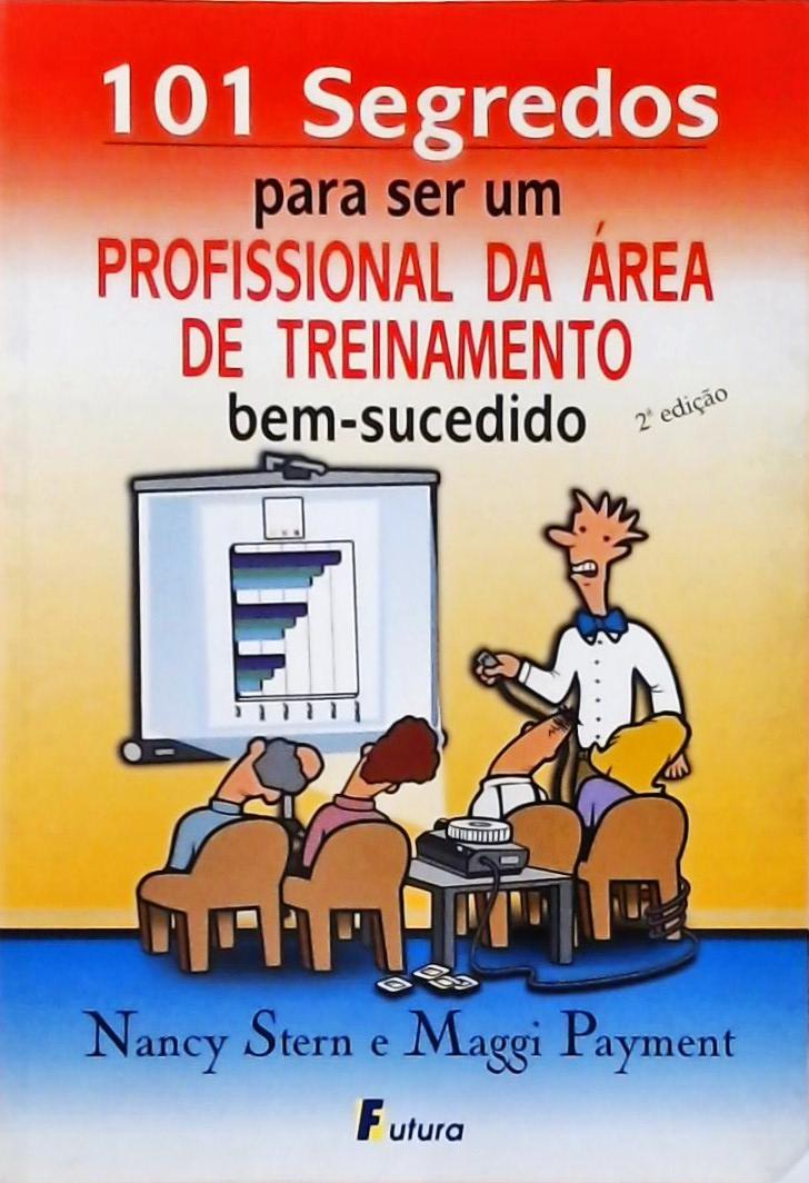 101 Segredos Para Ser Um Profissional Da Área De Treinamento Bem-Sucedido