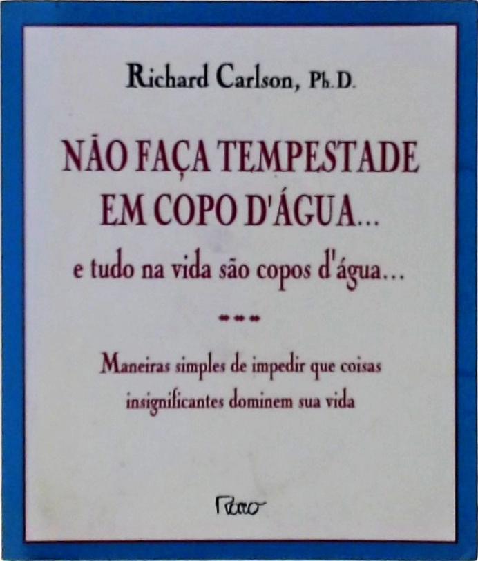 Não Faça Tempestade Em Copo D Água ... E Tudo Na Vida São Copos D Água