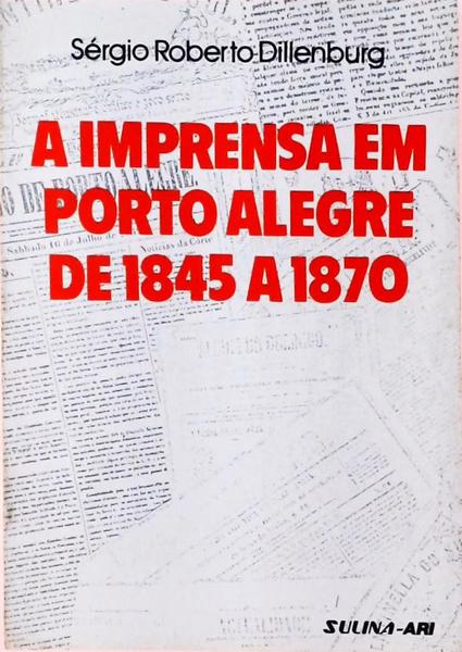 A Imprensa Em Porto Alegre De 1845 A 1870