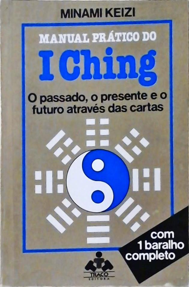 Manual Prático Do I Ching - O Passado, O Presente E O Futuro Através Das Cartas