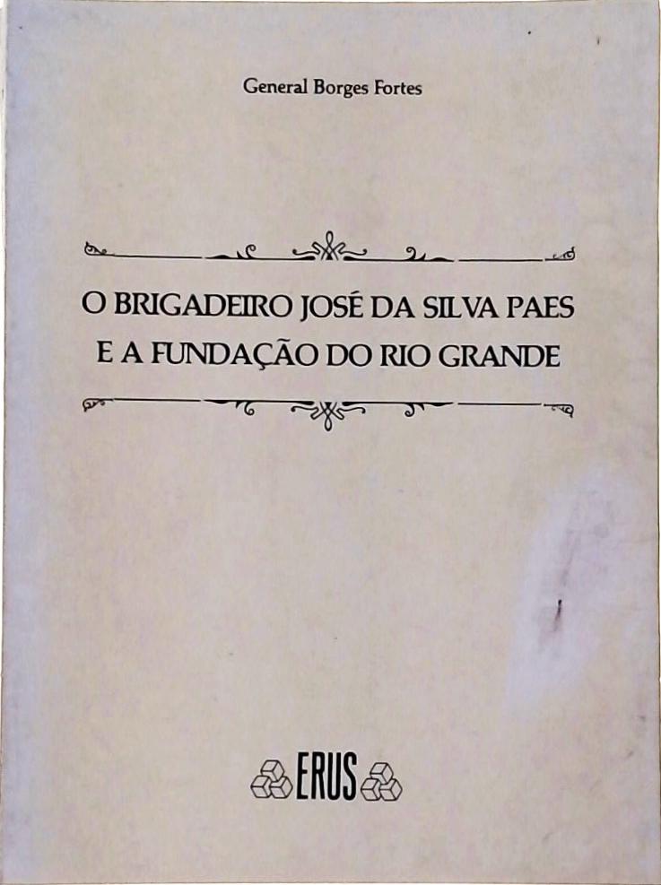O Brigadeiro José da Silva Paes e a Fundação do Rio Grande