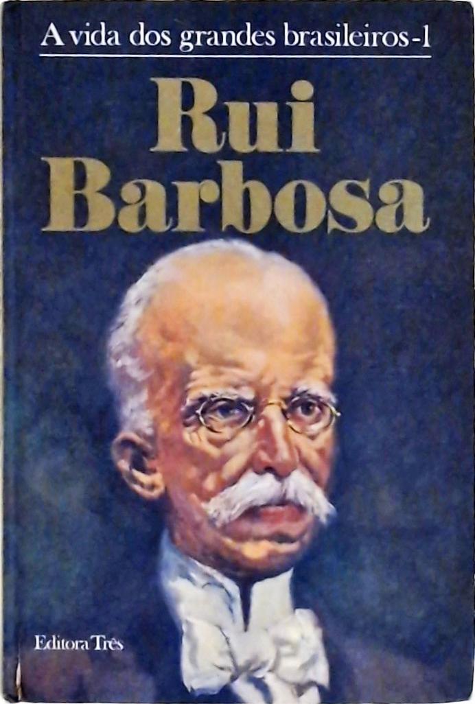 A Vida dos Grandes Brasileiros - Rui Barbosa