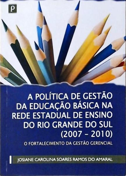 A Política De Gestão Básica Na Rede Estadual De Ensino Do Rio Grande Do Sul 2007-2010