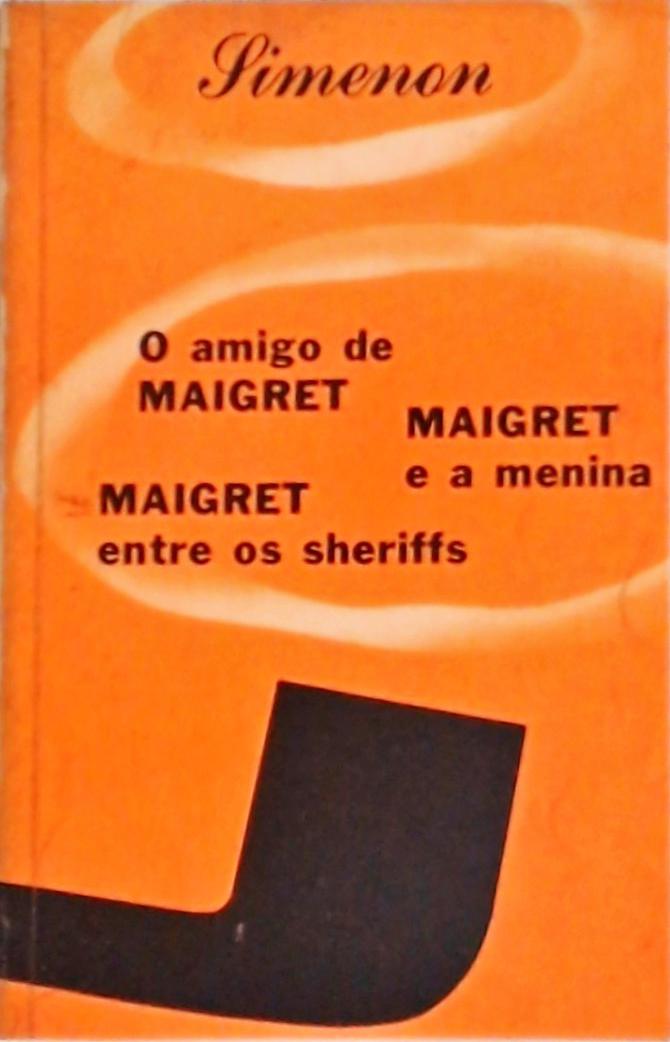 O Amigo de Maigret - Maigret e a Menina - Maigret Entre os Sheriffs
