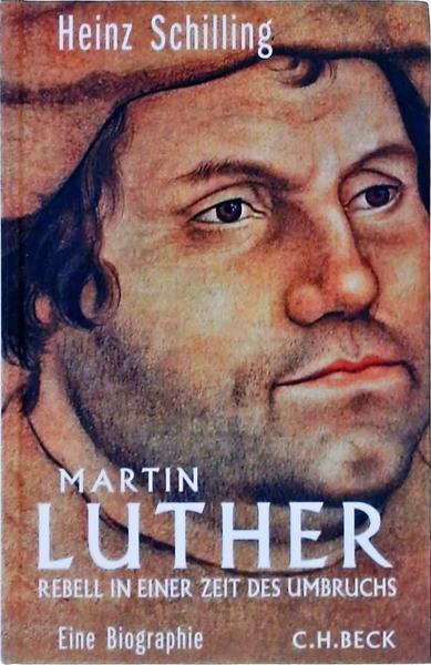 Martin Luther, Rebell In Einer Zeit Des Umbruchs