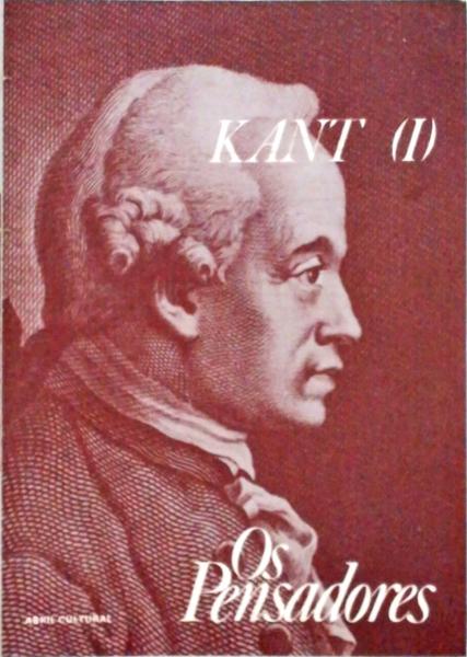 Os Pensadores - Kant Vol 1