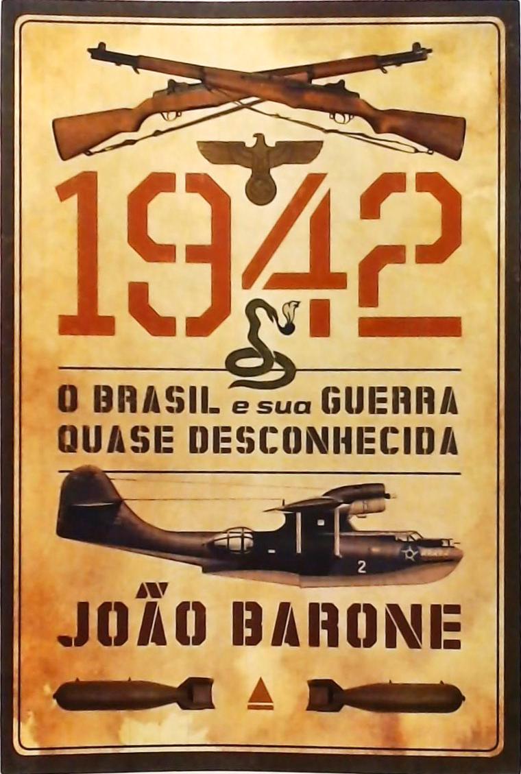 1942 - O Brasil E Sua Guerra Quase Desconhecida