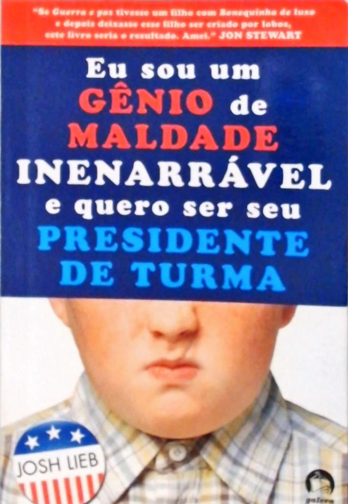 Eu Sou Um Gênio De Maldade Inenarrável E Quero Ser Seu Presidente De Turma