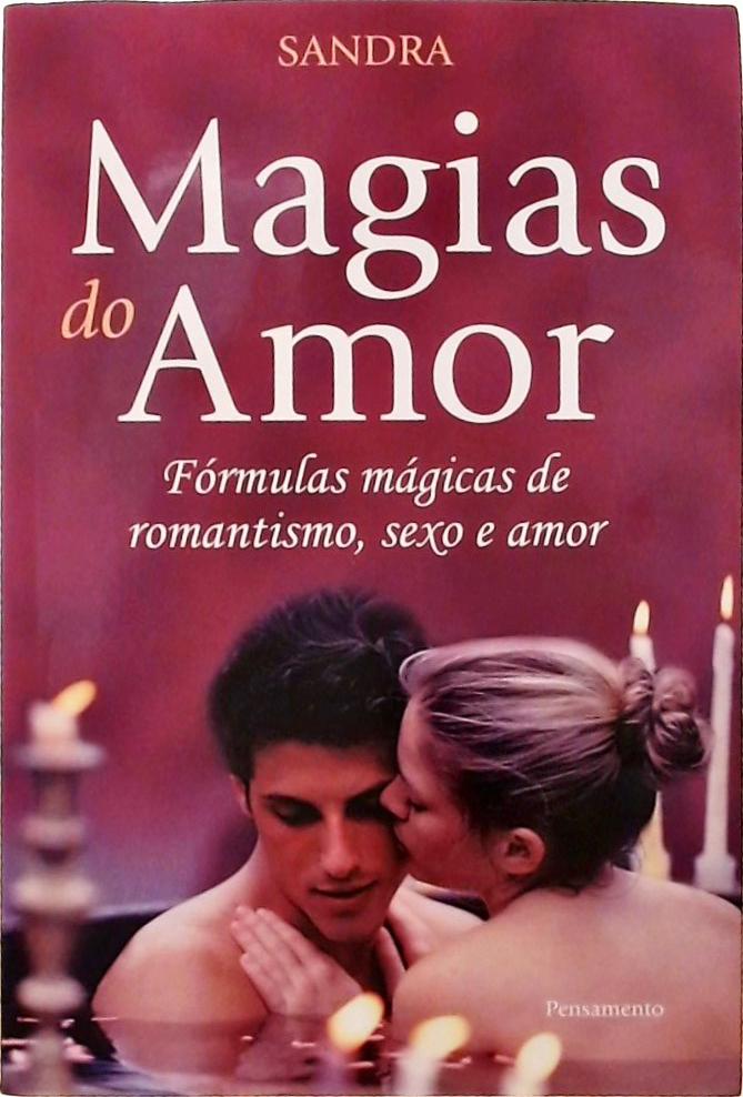 Magias do Amor - Fórmulas Mágicas de Romantismo, Sexo e Amor