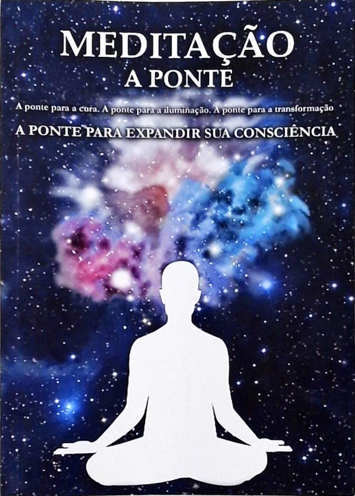 Meditação - A Ponte Para Expandir Sua Consciência