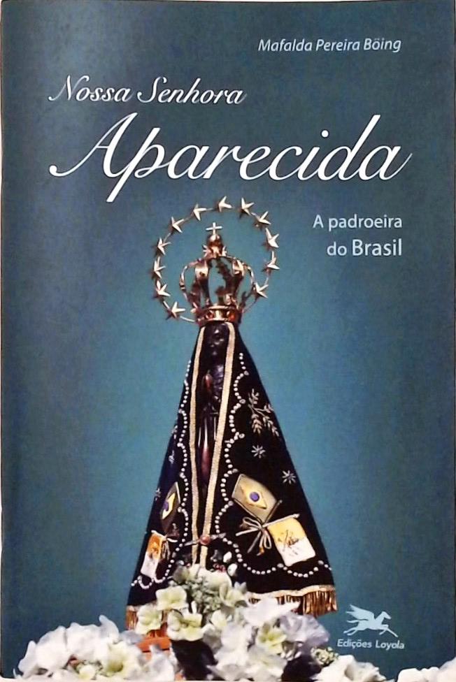 Nossa Senhora Aparecida - A Padroeira do Brasil