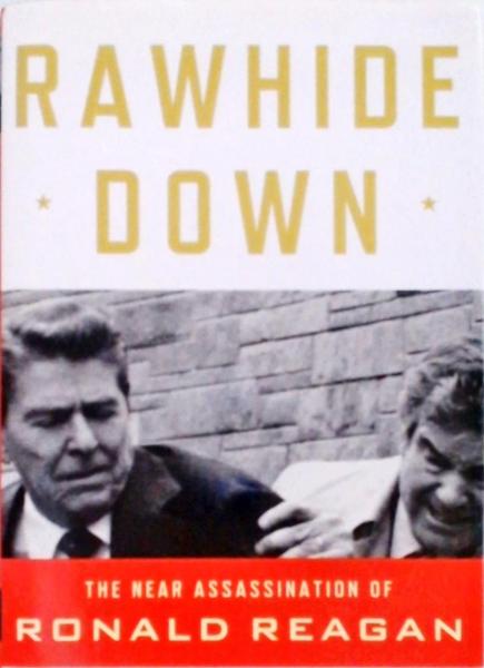 Rawhide Down - The near assassination of Ronald Reagan