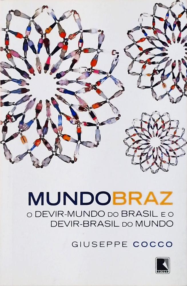 Mundobraz - O Devir-Mundo Do Brasil E O Devir-Brasil Do Mundo