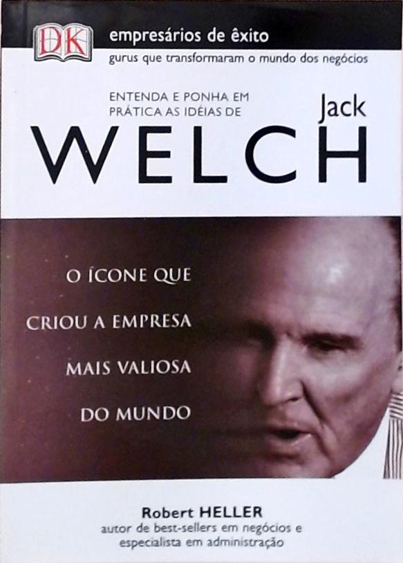 Entenda E Ponha Em Prática As Ideias De Jack Welch