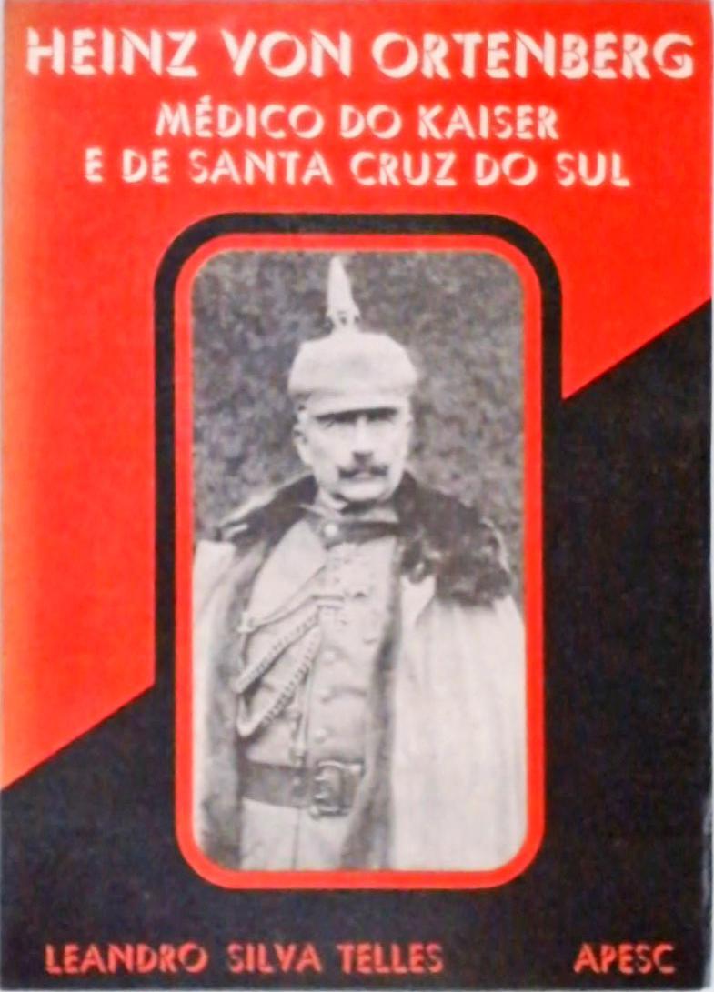 Heinz Von Ortenberg - Médico Do Kaiser E De Santa Cruz Do Sul