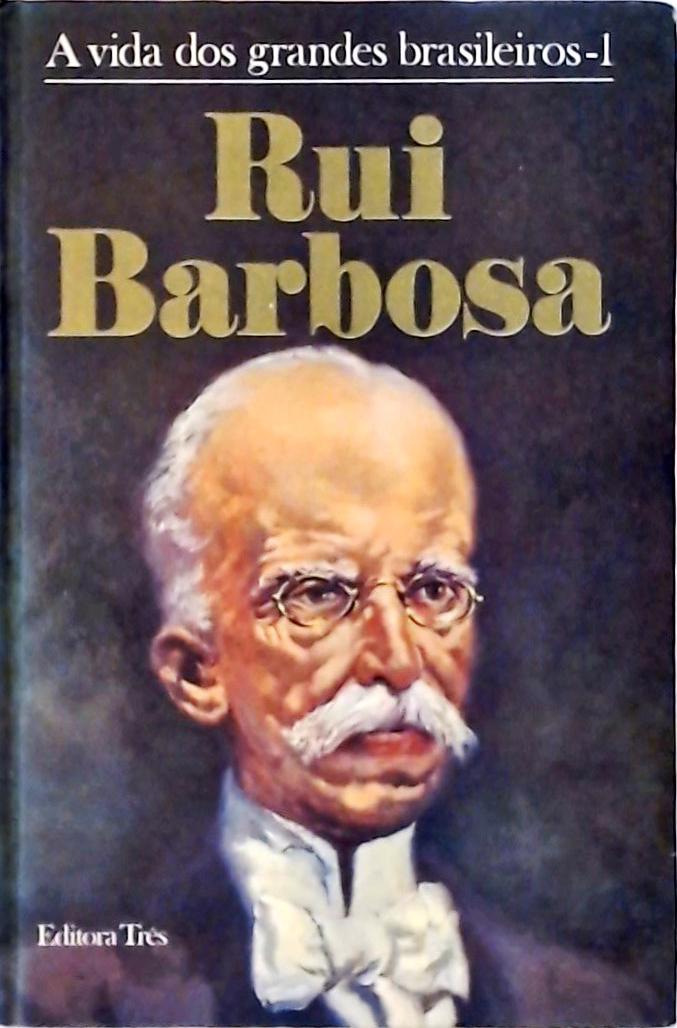 A Vidas Dos Grandes Brasileiros - Rui Barbosa