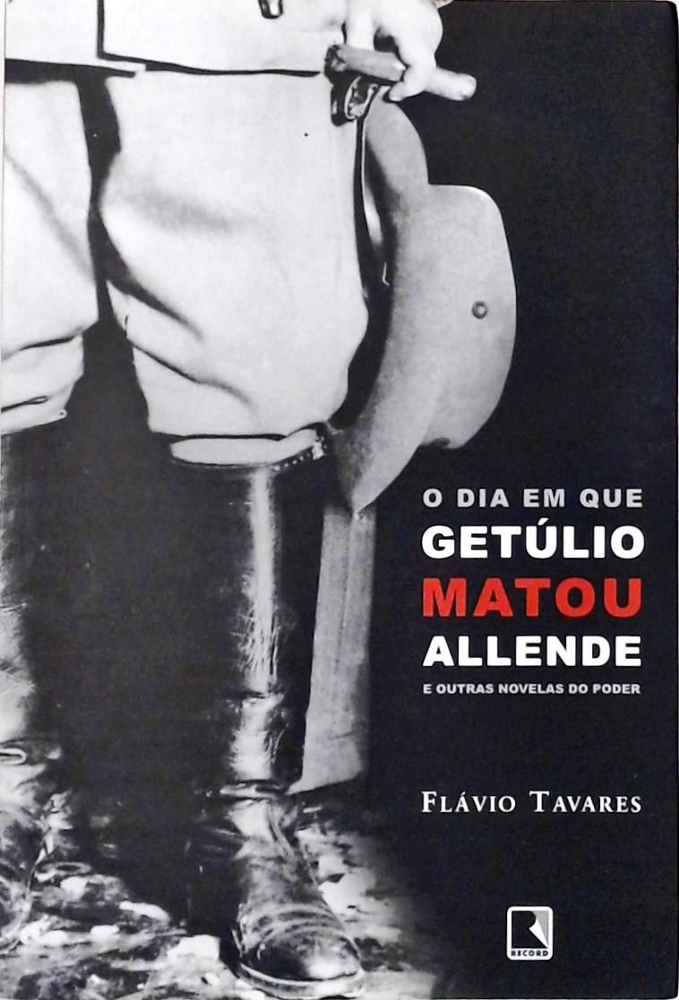 O Dia em que Getúlio Matou Allende e Outras Novelas do Poder