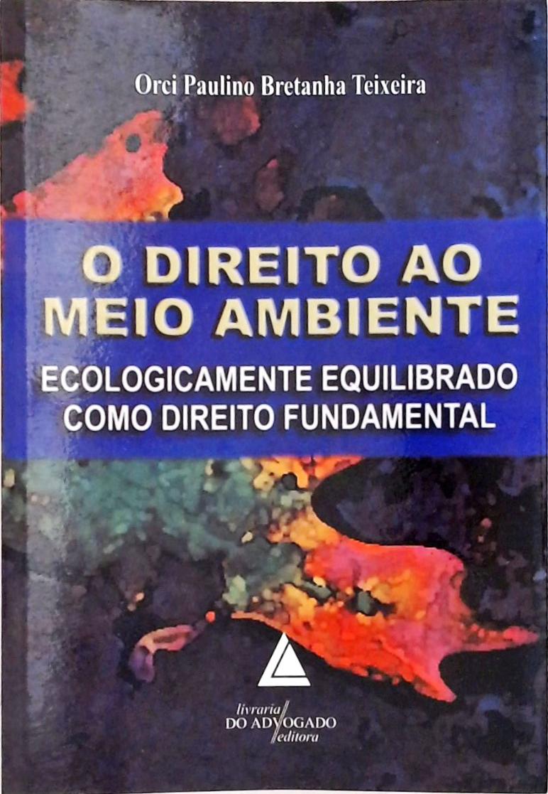 O Direito Ao Meio Ambiente Ecologicamente Equilibrado Como Direito Fundamental