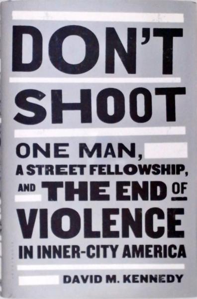 Dont Shoot: One Man, A Street Fellowship, And The End of Violence in Inner-City America